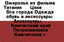 Ожерелье из фильма “Титаник“. › Цена ­ 1 250 - Все города Одежда, обувь и аксессуары » Аксессуары   . Камчатский край,Петропавловск-Камчатский г.